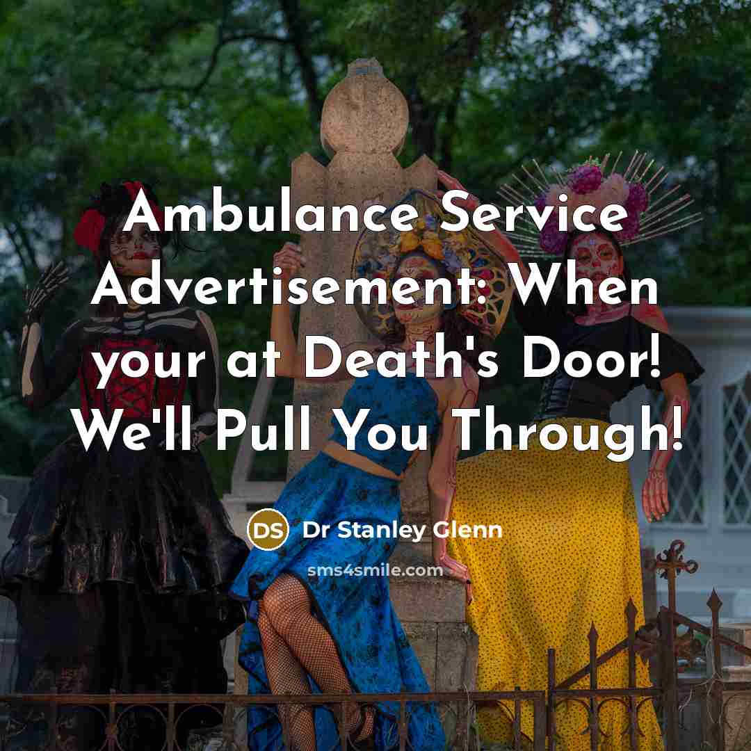 “Ambulance Service Advertisement: When your at Death's Door! We'll Pull You Through!” quote by Dr Stanley Glenn