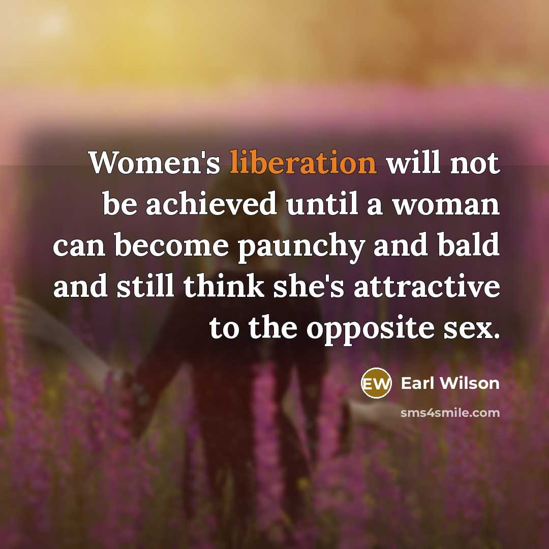 “Women's liberation will not be achieved until a woman can…” quote by Earl Wilson