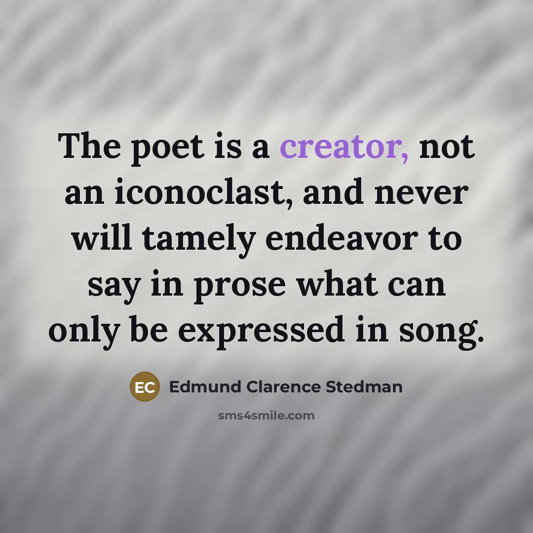 “The poet is a creator, not an iconoclast, and never…” quote by Edmund Clarence Stedman