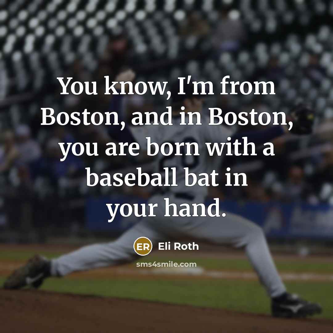 “You know, I'm from Boston, and in Boston, you are…” quote by Eli Roth