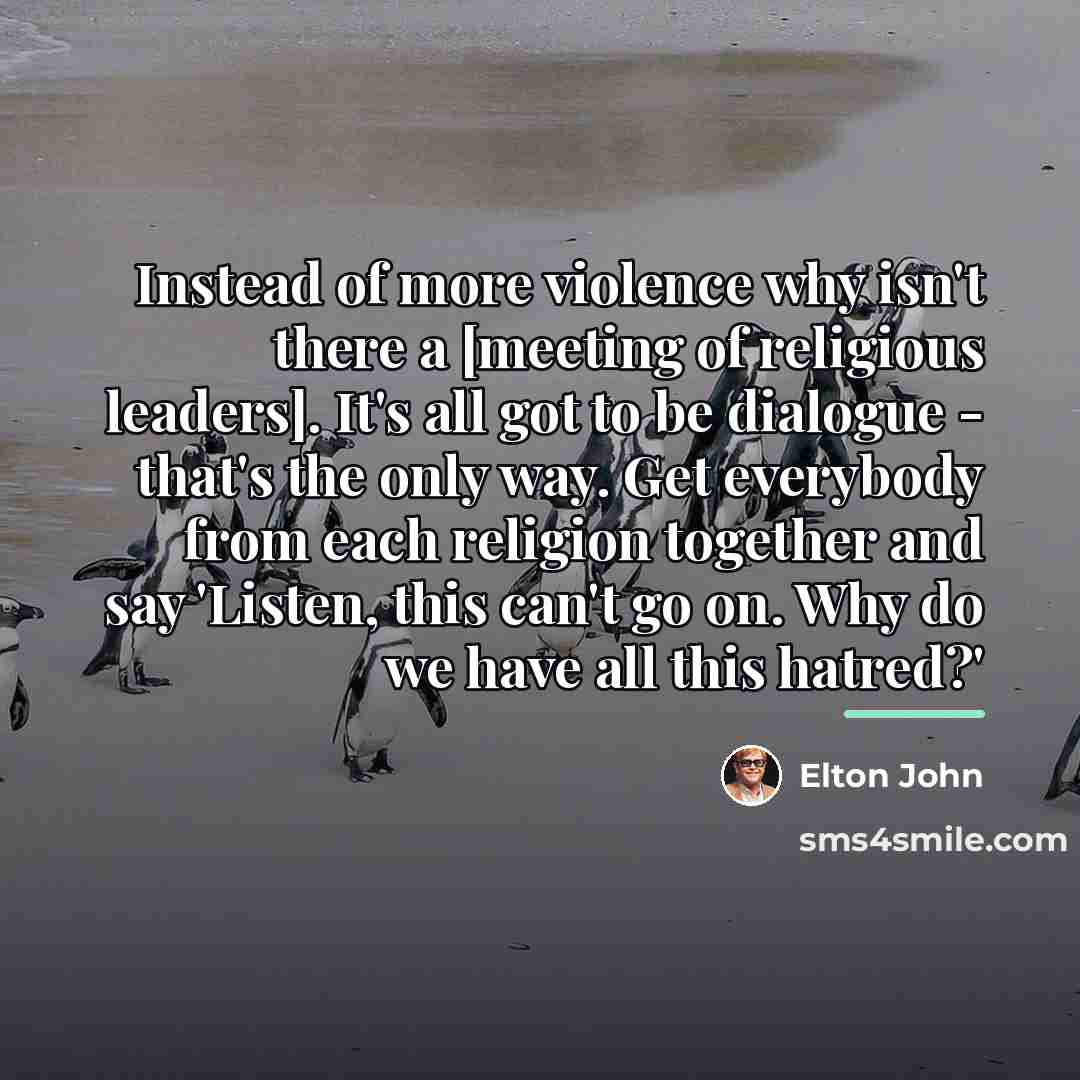 “Instead of more violence why isn't there a [meeting of…” quote by Elton John