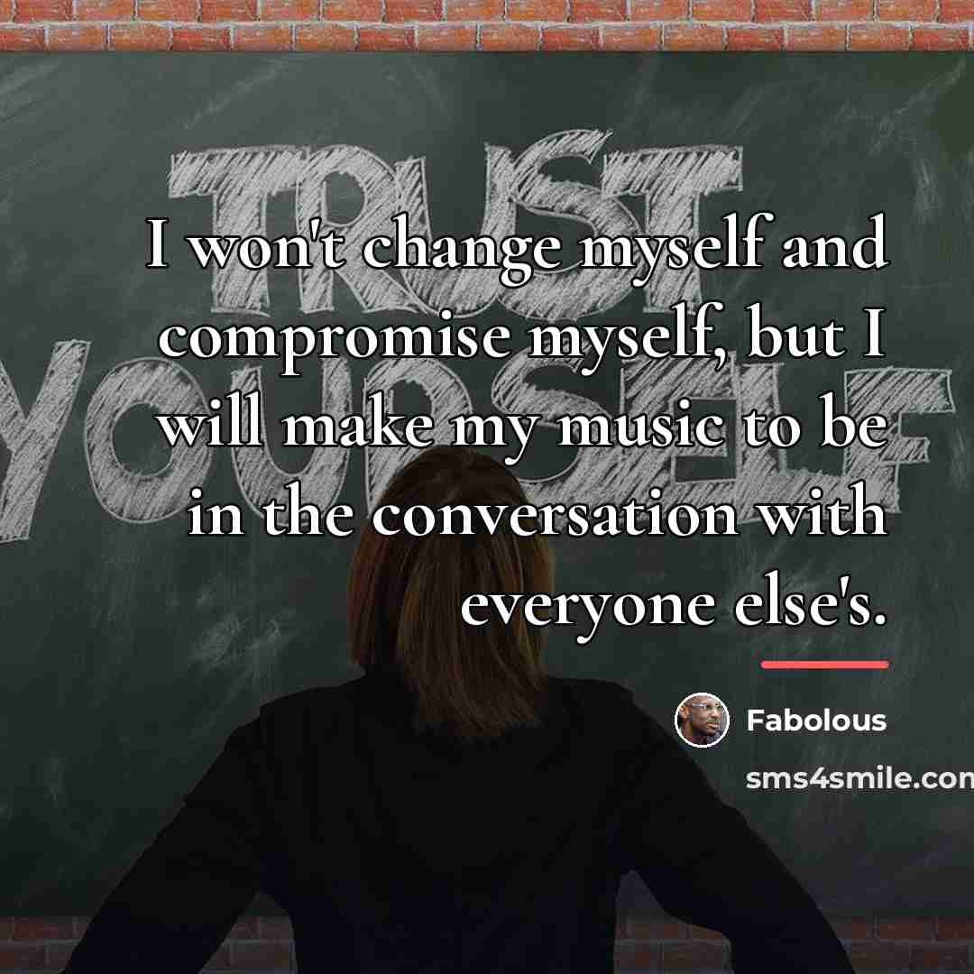 “I won't change myself and compromise myself, but I will…” quote by Fabolous