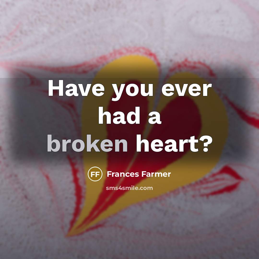 “Have you ever had a broken heart?…” quote by Frances Farmer
