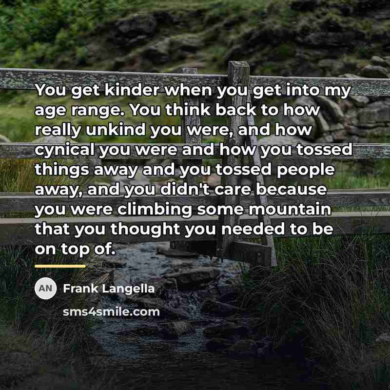 “You get kinder when you get into my age range.…” quote by Frank Langella