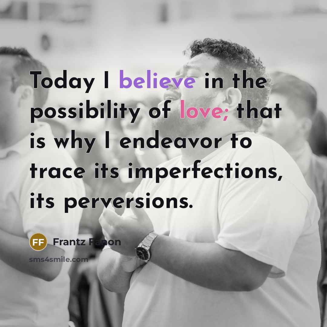 “Today I believe in the possibility of love; that is…” quote by Frantz Fanon