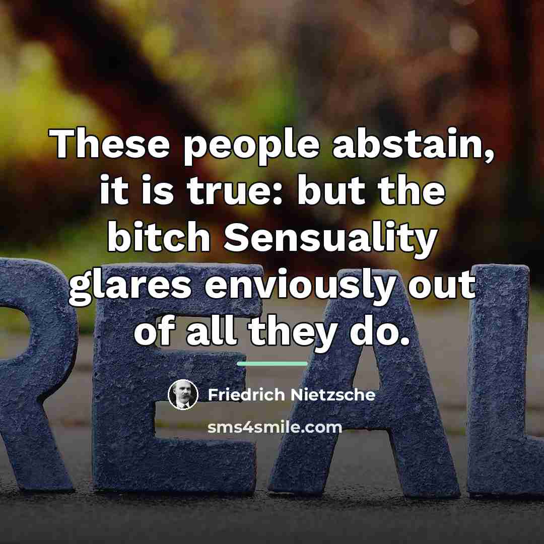 “These people abstain, it is true: but the bitch Sensuality…” quote by Friedrich Nietzsche