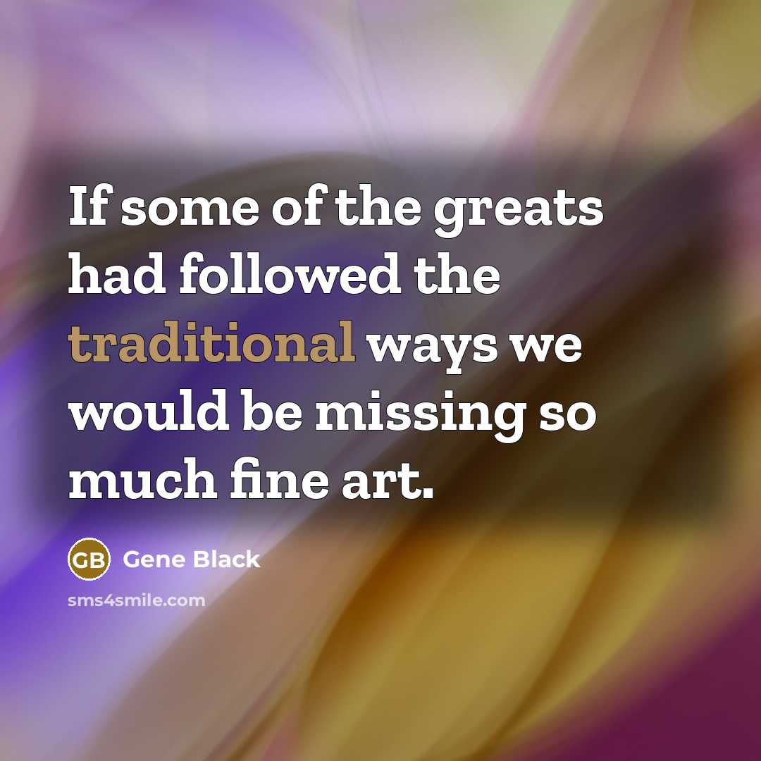 “If some of the greats had followed the traditional ways…” quote by Gene Black