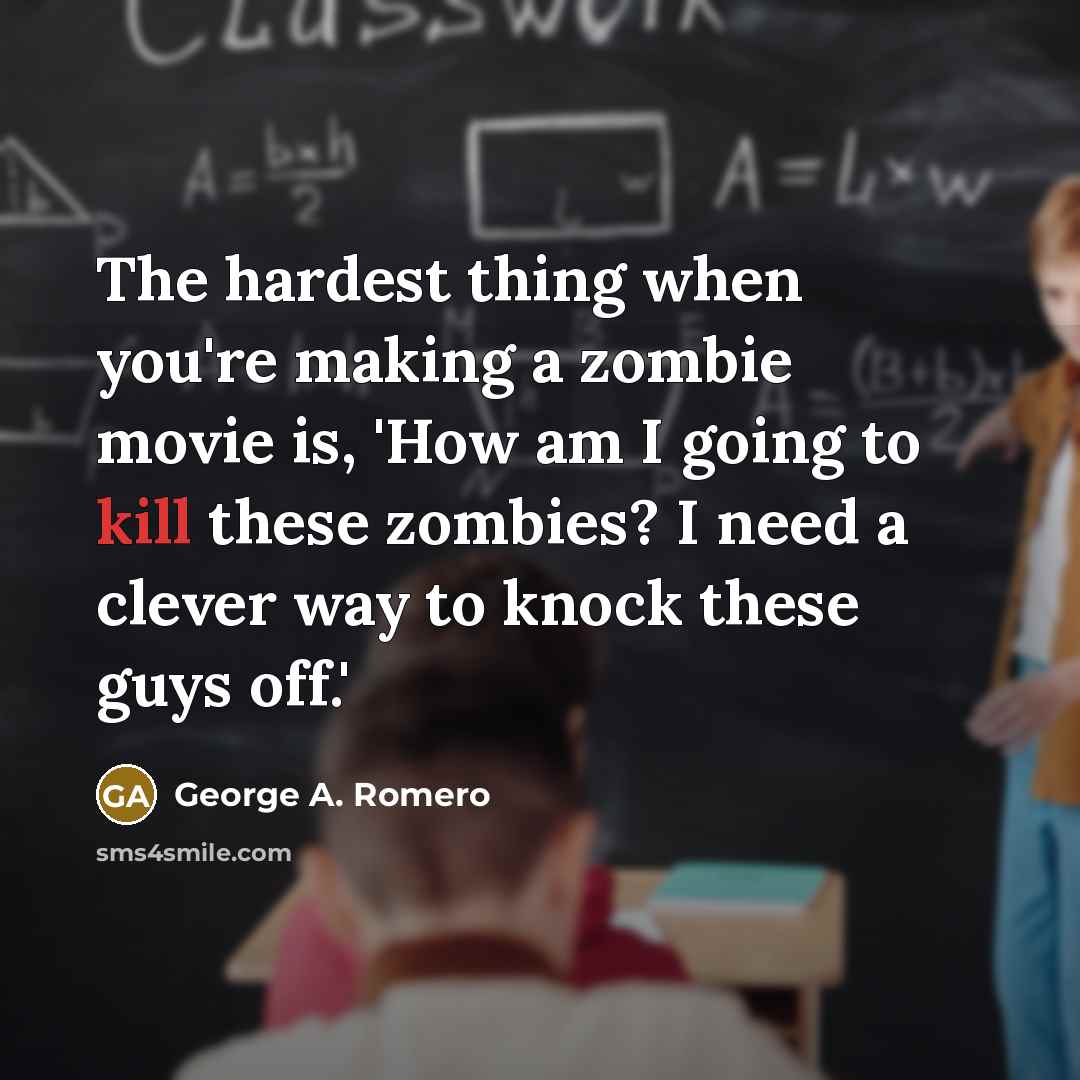 “The hardest thing when you're making a zombie movie is,…” quote by George A. Romero