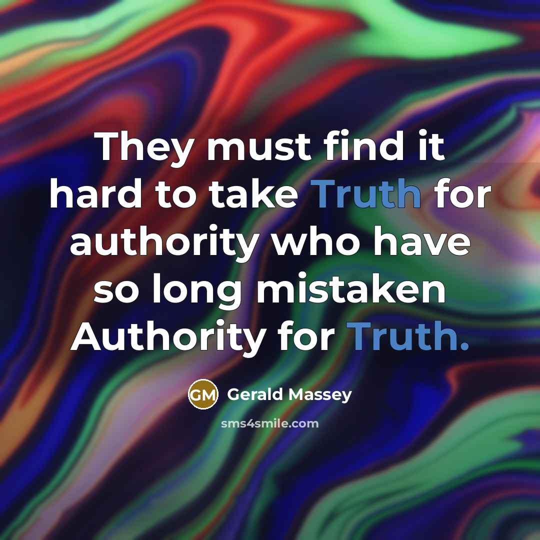 “They must find it hard to take Truth for authority…” quote by Gerald Massey