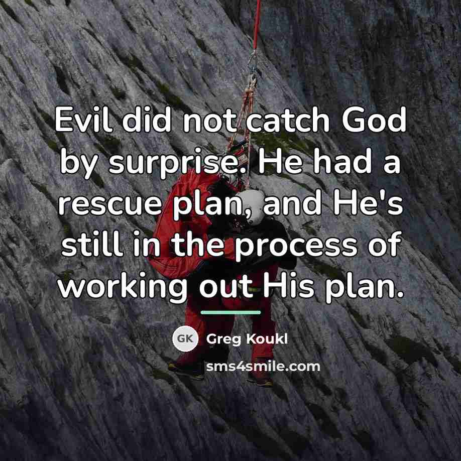 “Evil did not catch God by surprise. He had a…” quote by Greg Koukl