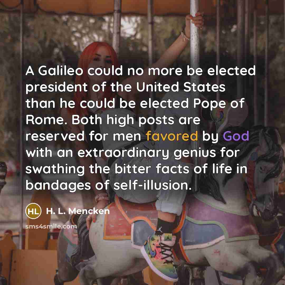 “A Galileo could no more be elected president of the…” quote by H. L. Mencken