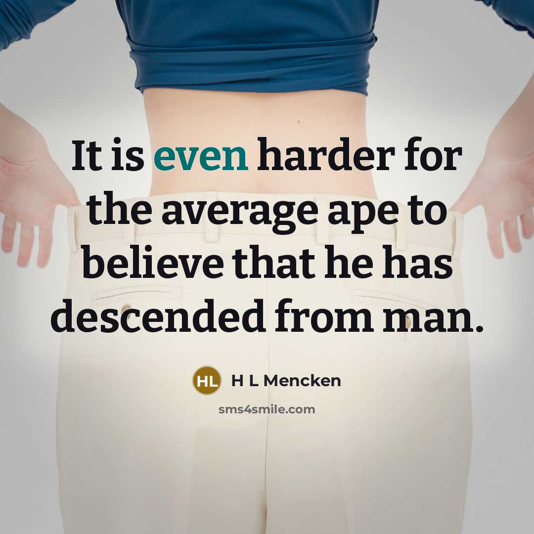 “It is even harder for the average ape to believe…” quote by H L Mencken