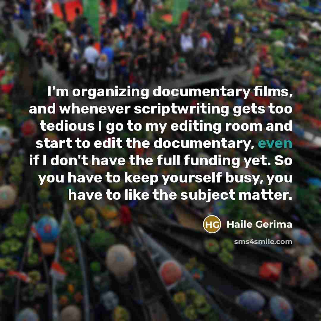 “I'm organizing documentary films, and whenever scriptwriting gets too tedious…” quote by Haile Gerima