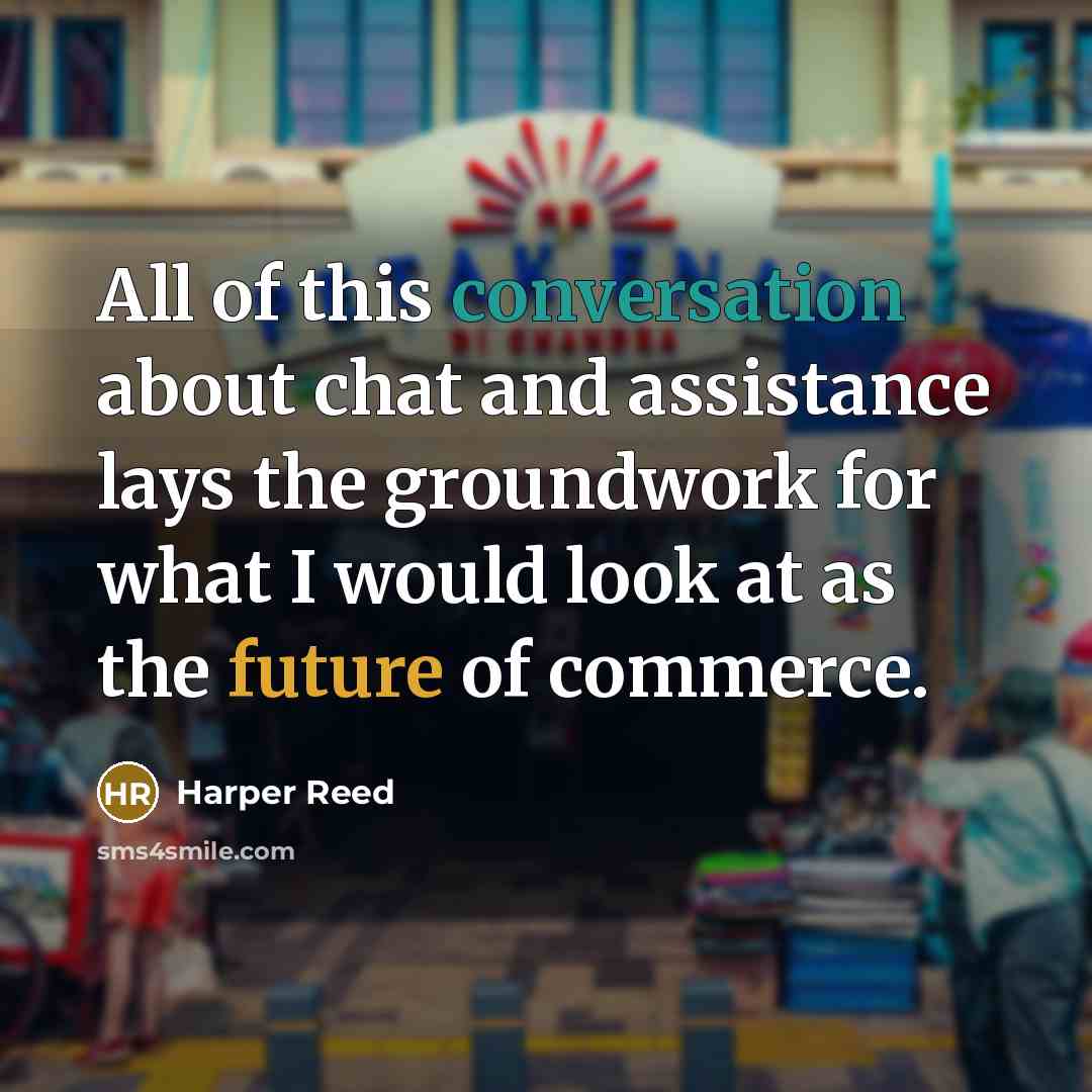 “All of this conversation about chat and assistance lays the…” quote by Harper Reed