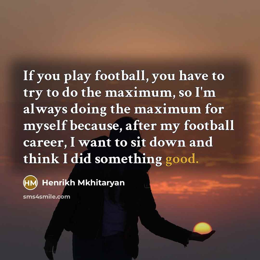 “If you play football, you have to try to do…” quote by Henrikh Mkhitaryan