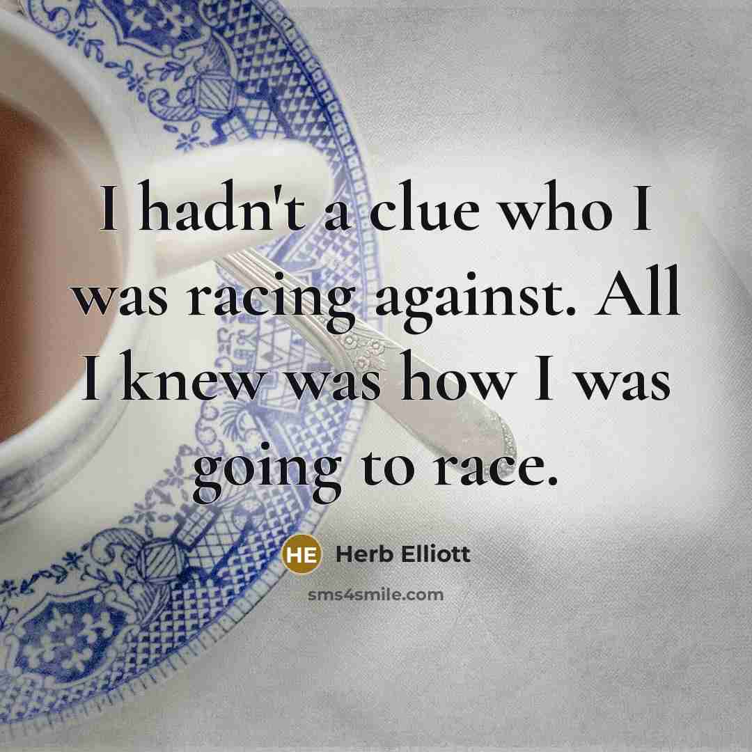 “I hadn't a clue who I was racing against. All…” quote by Herb Elliott