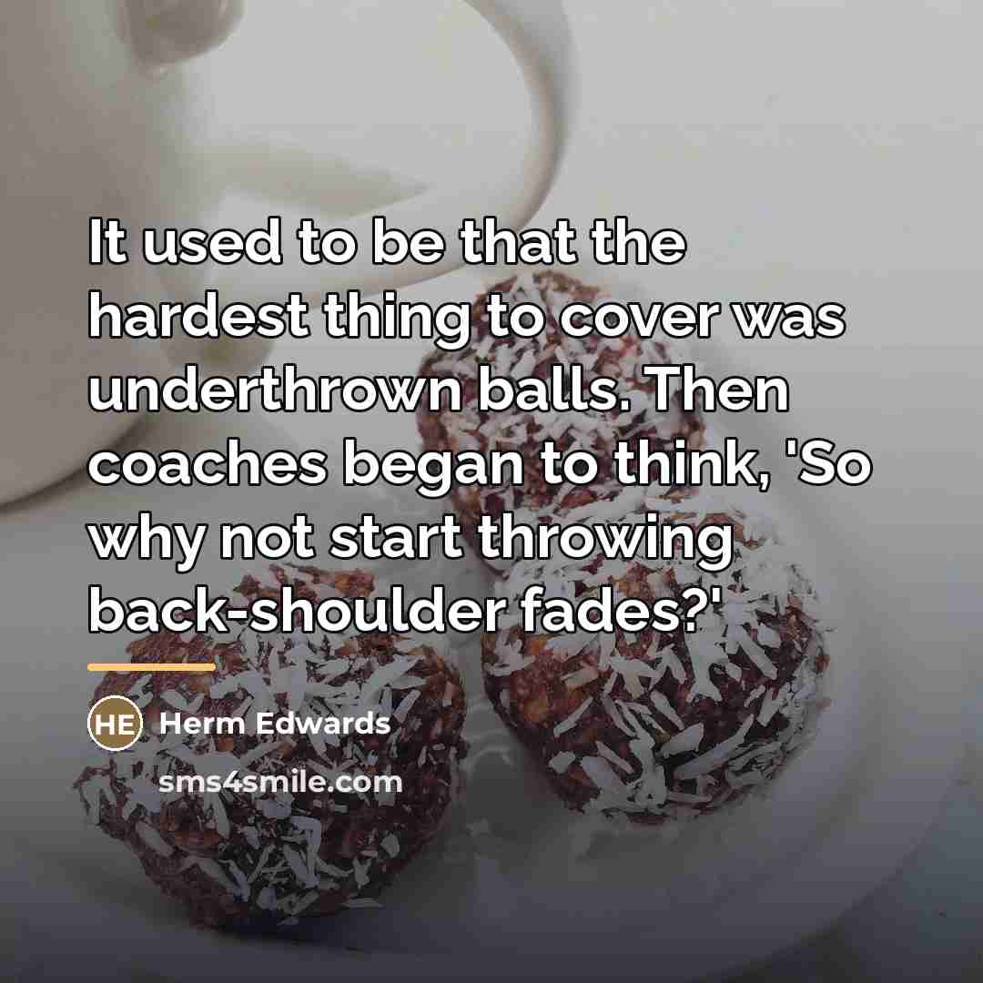 “It used to be that the hardest thing to cover…” quote by Herm Edwards