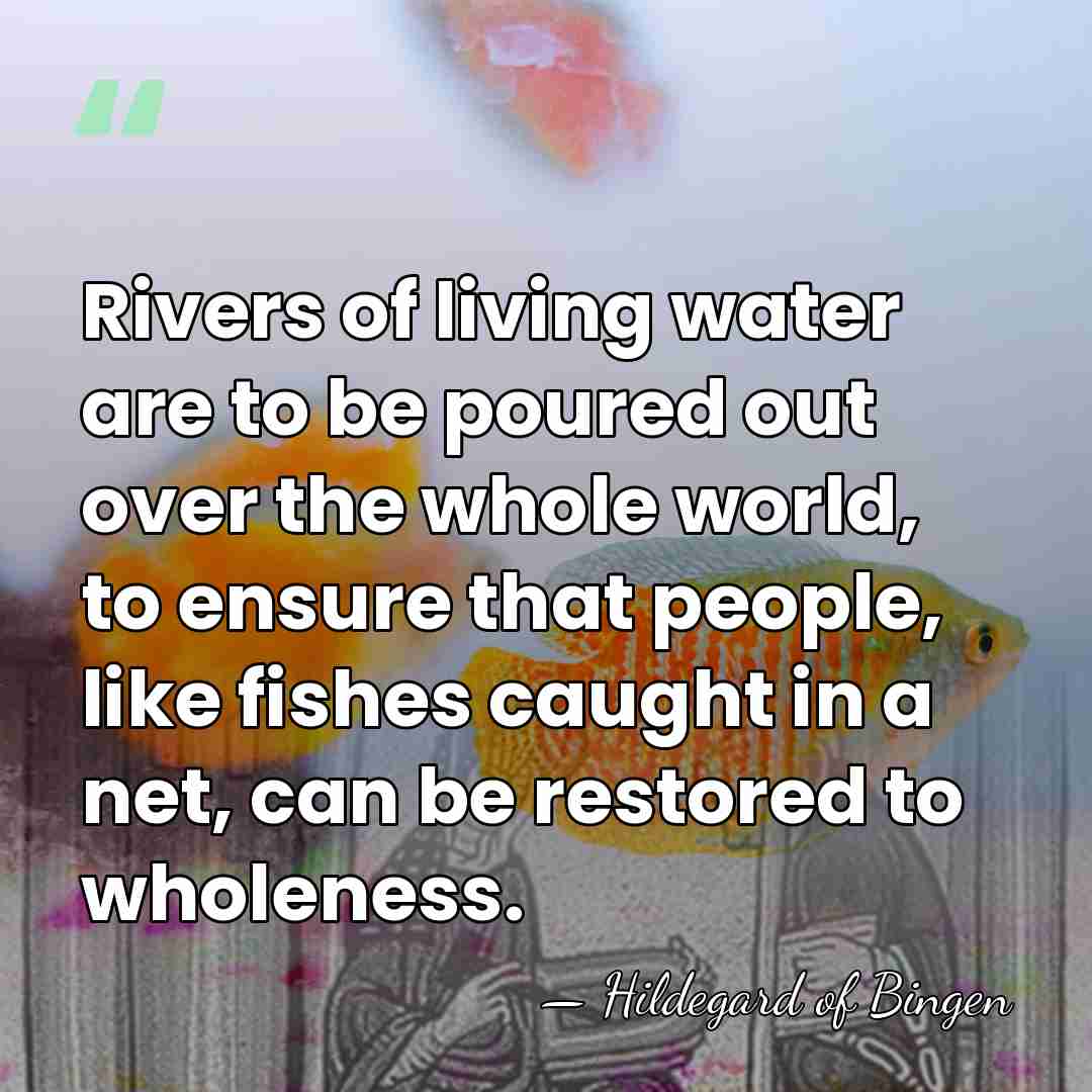Rivers of living water are to be poured out over the whole&hellip; - Hildegard of Bingen
