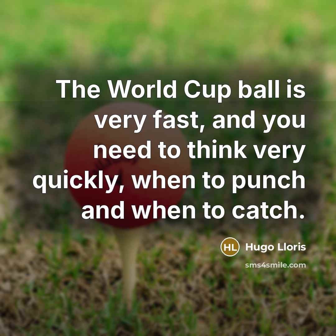 “The World Cup ball is very fast, and you need…” quote by Hugo Lloris