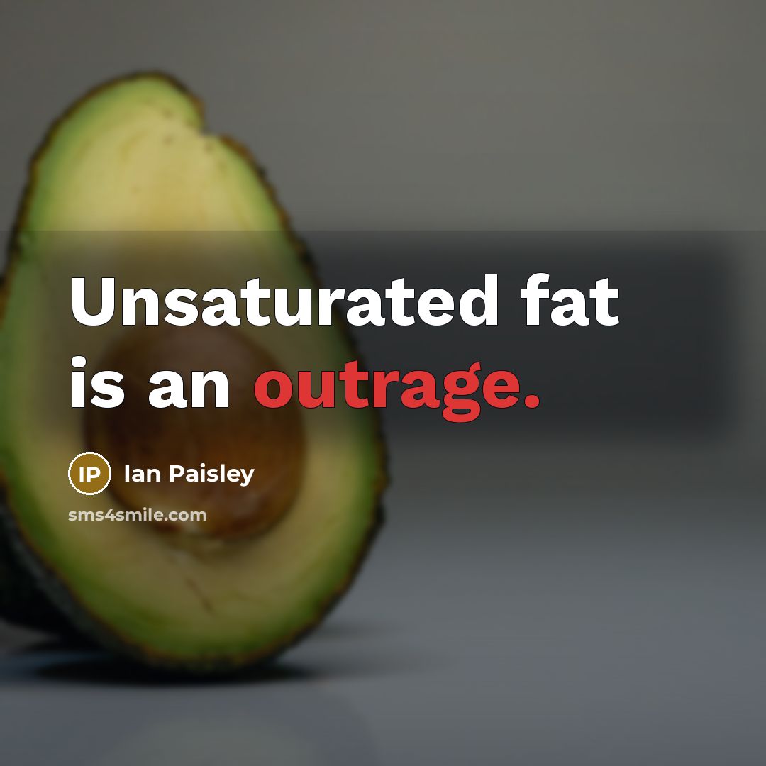 “Unsaturated fat is an outrage.…” quote by Ian Paisley