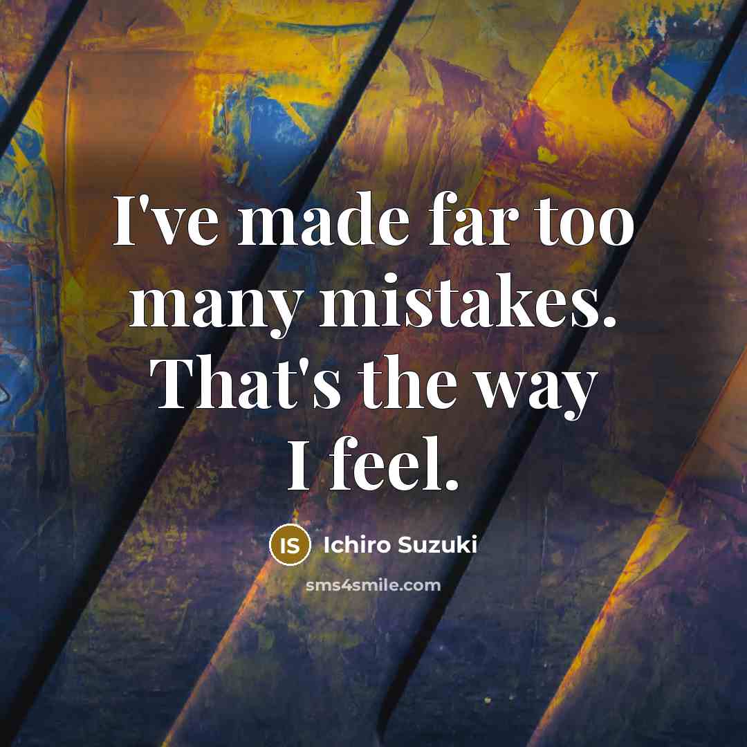 “I've made far too many mistakes. That's the way I…” quote by Ichiro Suzuki