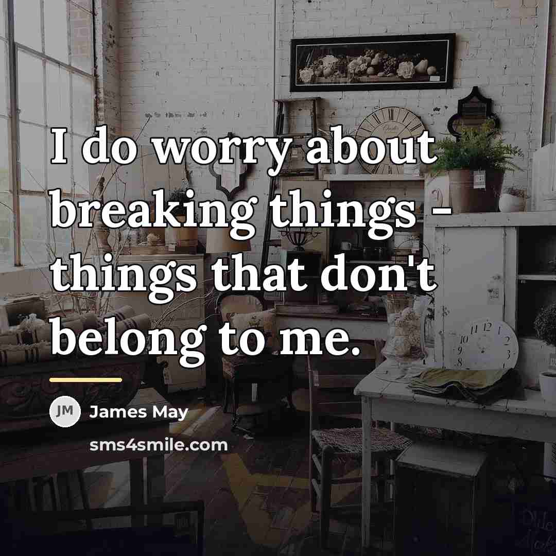 “I do worry about breaking things - things that don't…” quote by James May