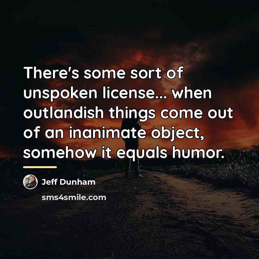 “There's some sort of unspoken license... when outlandish things come…” quote by Jeff Dunham