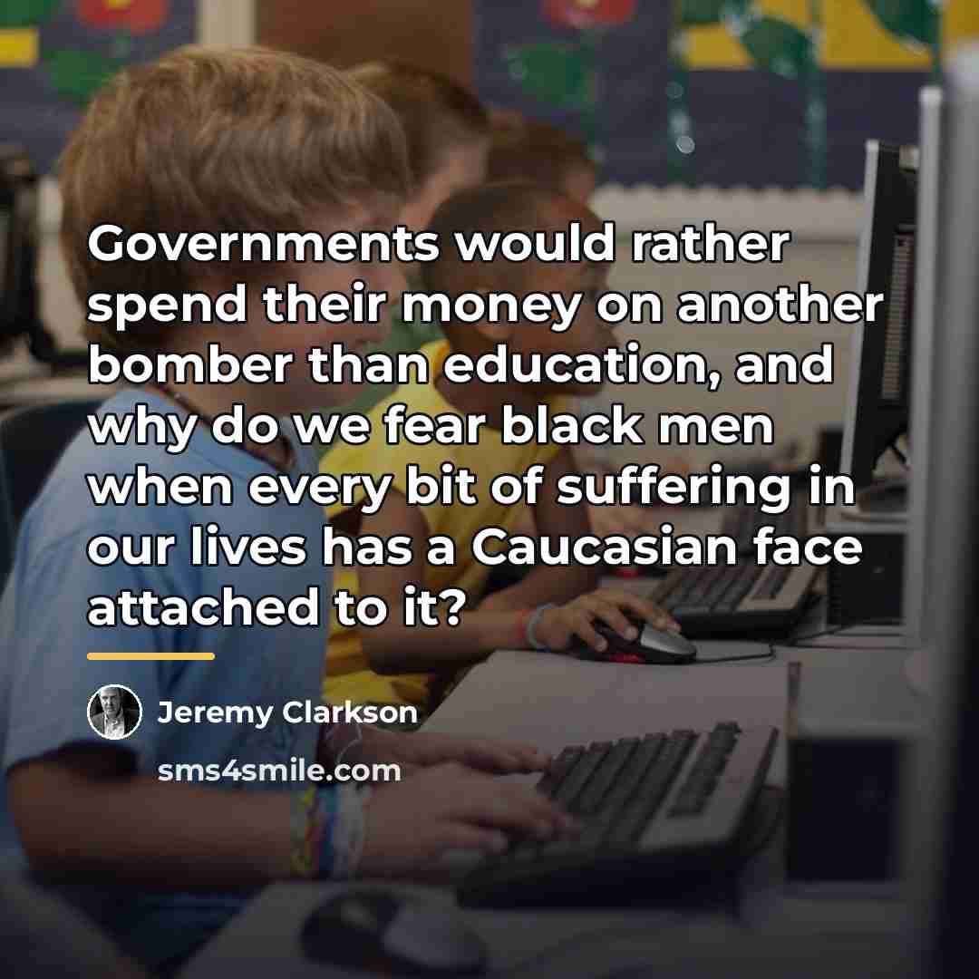 “Governments would rather spend their money on another bomber than…” quote by Jeremy Clarkson
