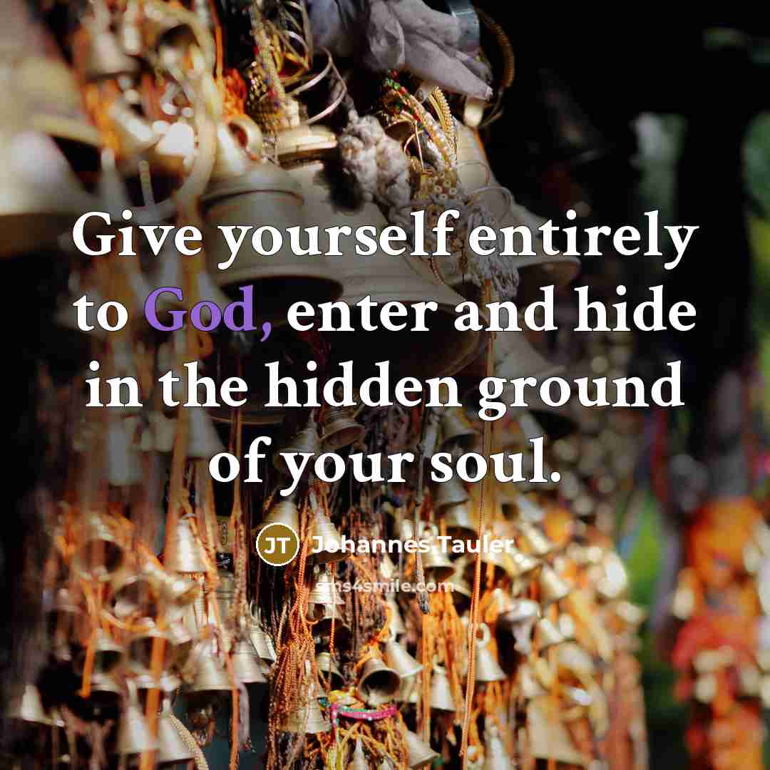 “Give yourself entirely to God, enter and hide in the…” quote by Johannes Tauler