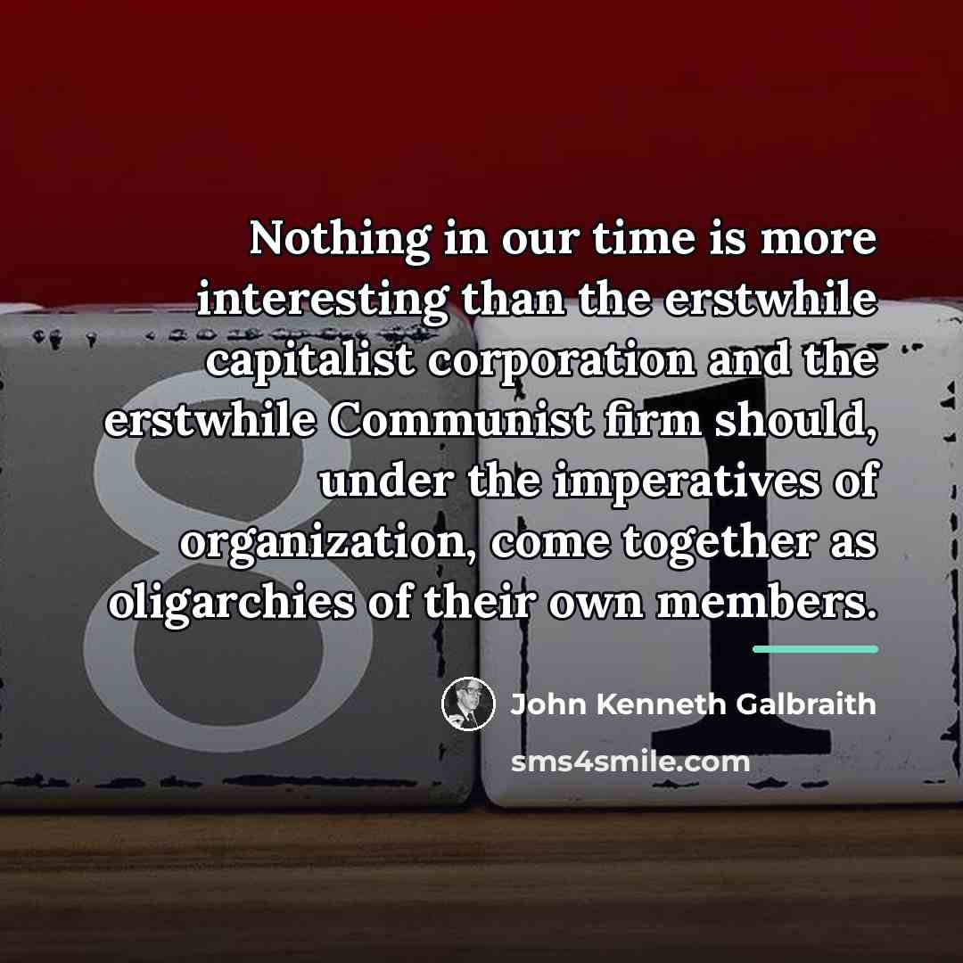 “Nothing in our time is more interesting than the erstwhile…” quote by John Kenneth Galbraith