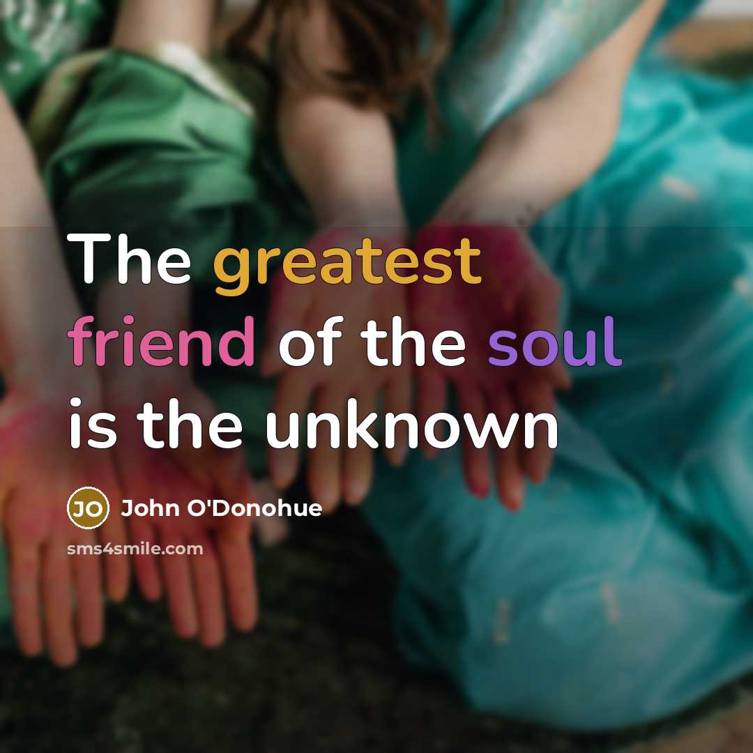 “The greatest friend of the soul is the unknown” quote by John O'Donohue