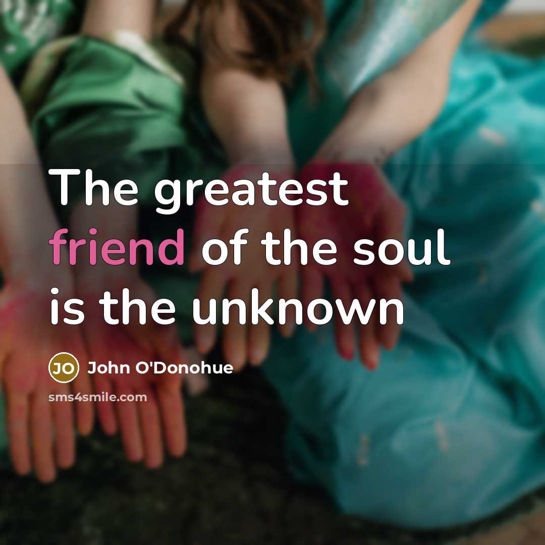 “The greatest friend of the soul is the unknown…” quote by John O'Donohue