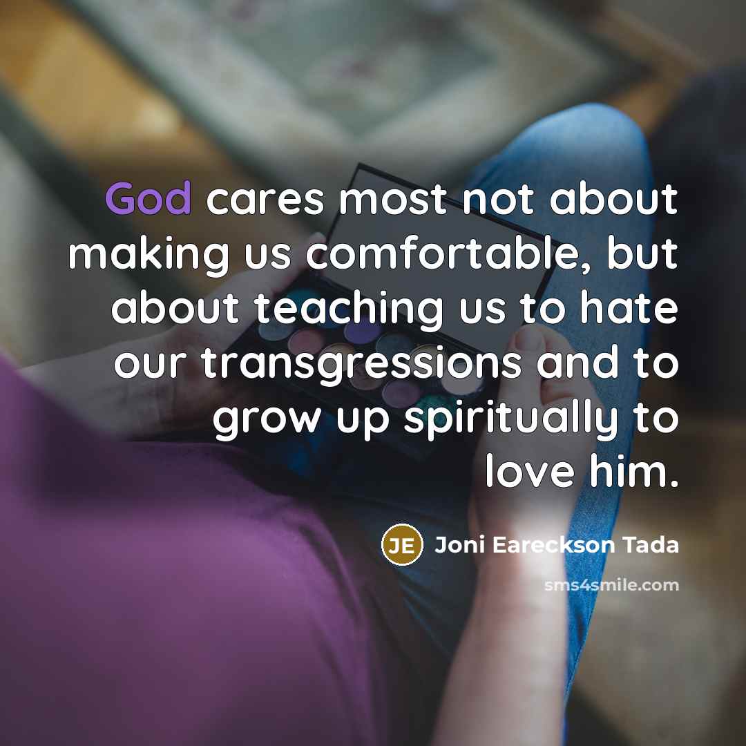 “God cares most not about making us comfortable, but about…” quote by Joni Eareckson Tada