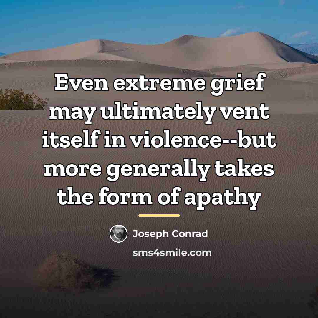 “Even extreme grief may ultimately vent itself in violence--but more…” quote by Joseph Conrad