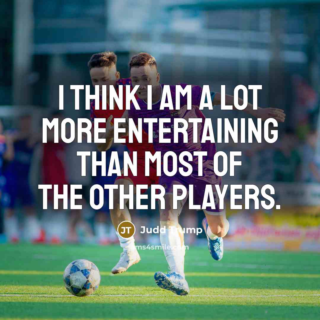 “I think I am a lot more entertaining than most…” quote by Judd Trump