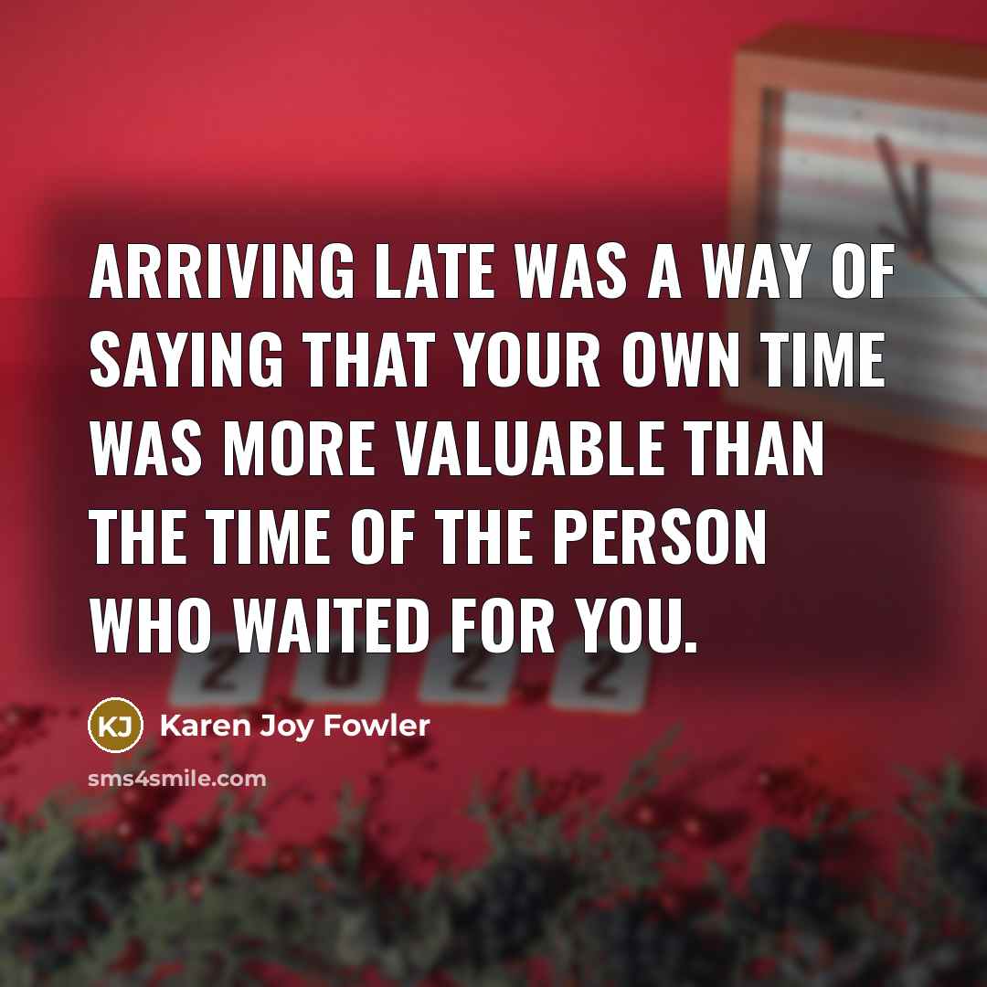 “Arriving late was a way of saying that your own…” quote by Karen Joy Fowler