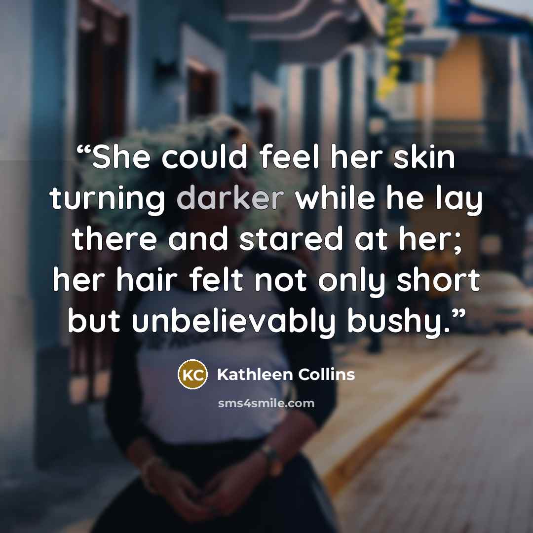 “She could feel her skin turning darker while he lay there and stared at her; her hair felt not only short but unbelievably bushy.” quote by Kathleen Collins