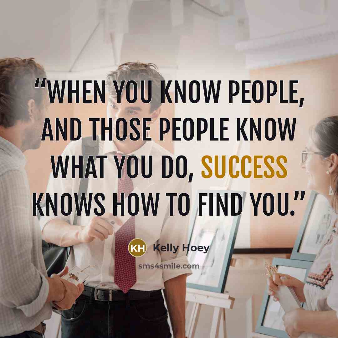 “When you know people, and those people know what you do, success knows how to find you.” quote by Kelly Hoey