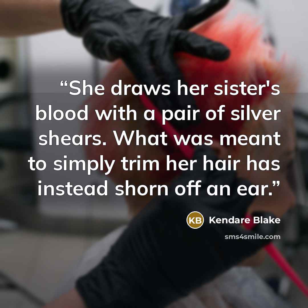 “She draws her sister's blood with a pair of silver shears. What was meant to simply trim her hair has instead shorn off an ear.” quote by Kendare Blake