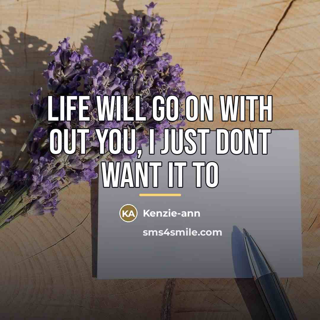 “Life will go on with out you, I just dont…” quote by Kenzie-ann