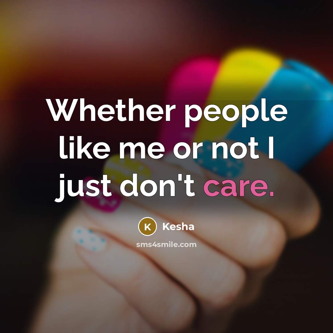 “Whether people like me or not I just don't care.…” quote by Kesha