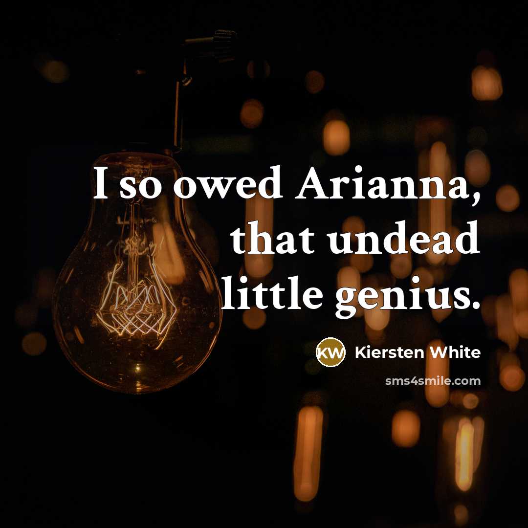 “I so owed Arianna, that undead little genius.…” quote by Kiersten White