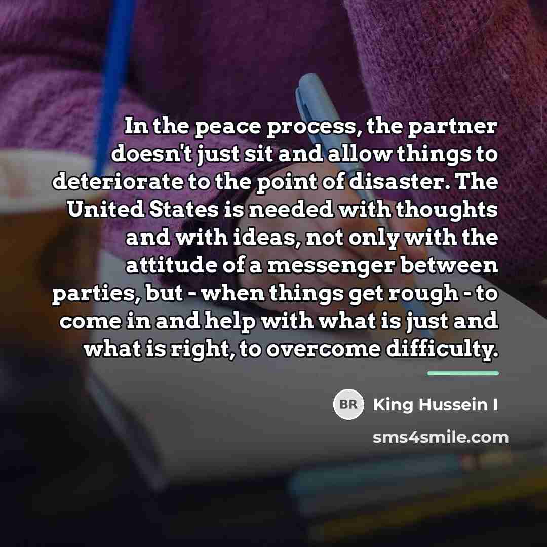 “In the peace process, the partner doesn't just sit and…” quote by King Hussein I