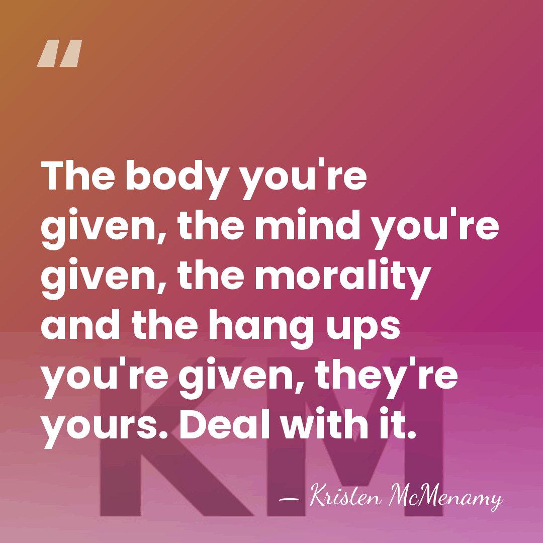 The body you're given, the mind you're given, the morality and the&hellip; - Kristen McMenamy