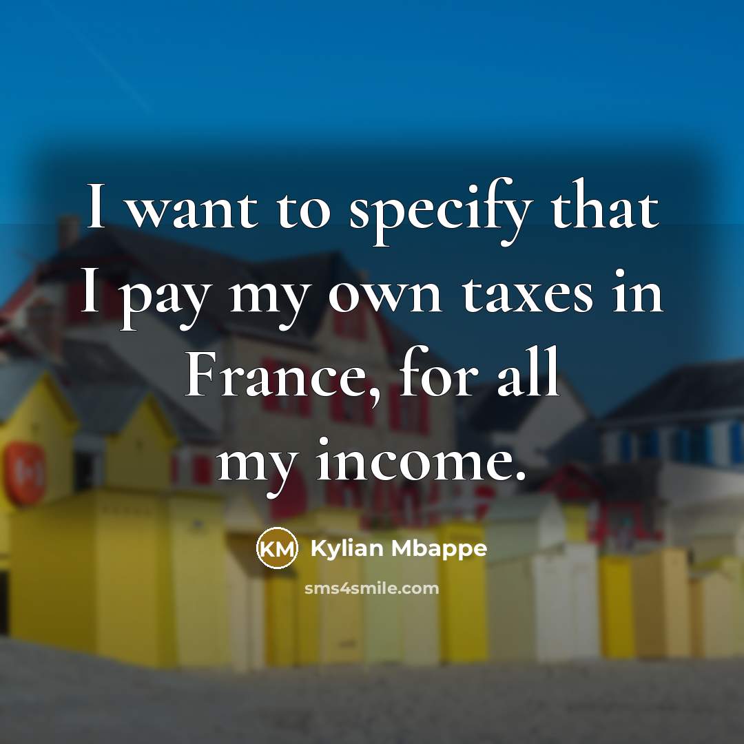 “I want to specify that I pay my own taxes…” quote by Kylian Mbappe
