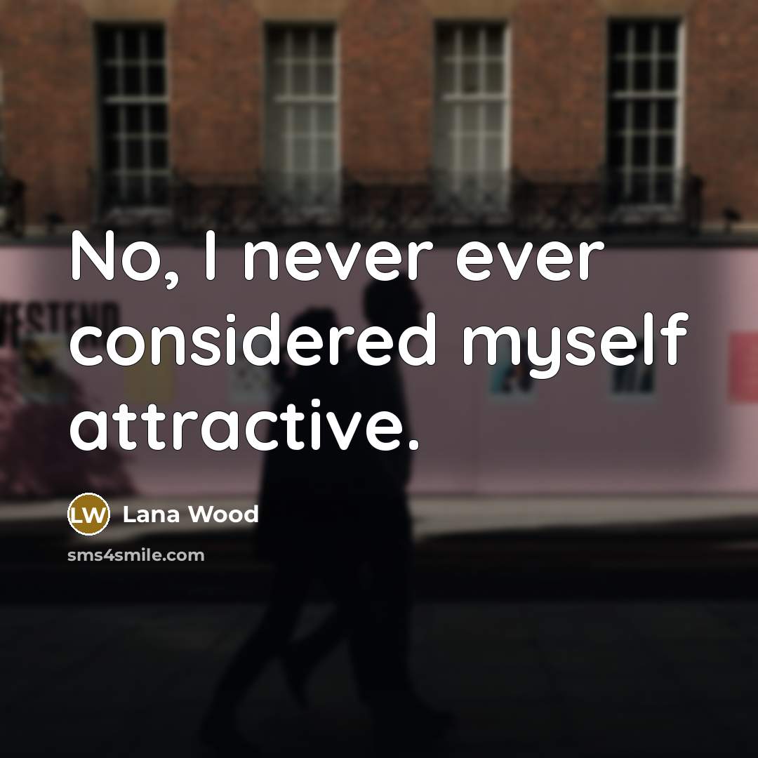 “No, I never ever considered myself attractive.…” quote by Lana Wood