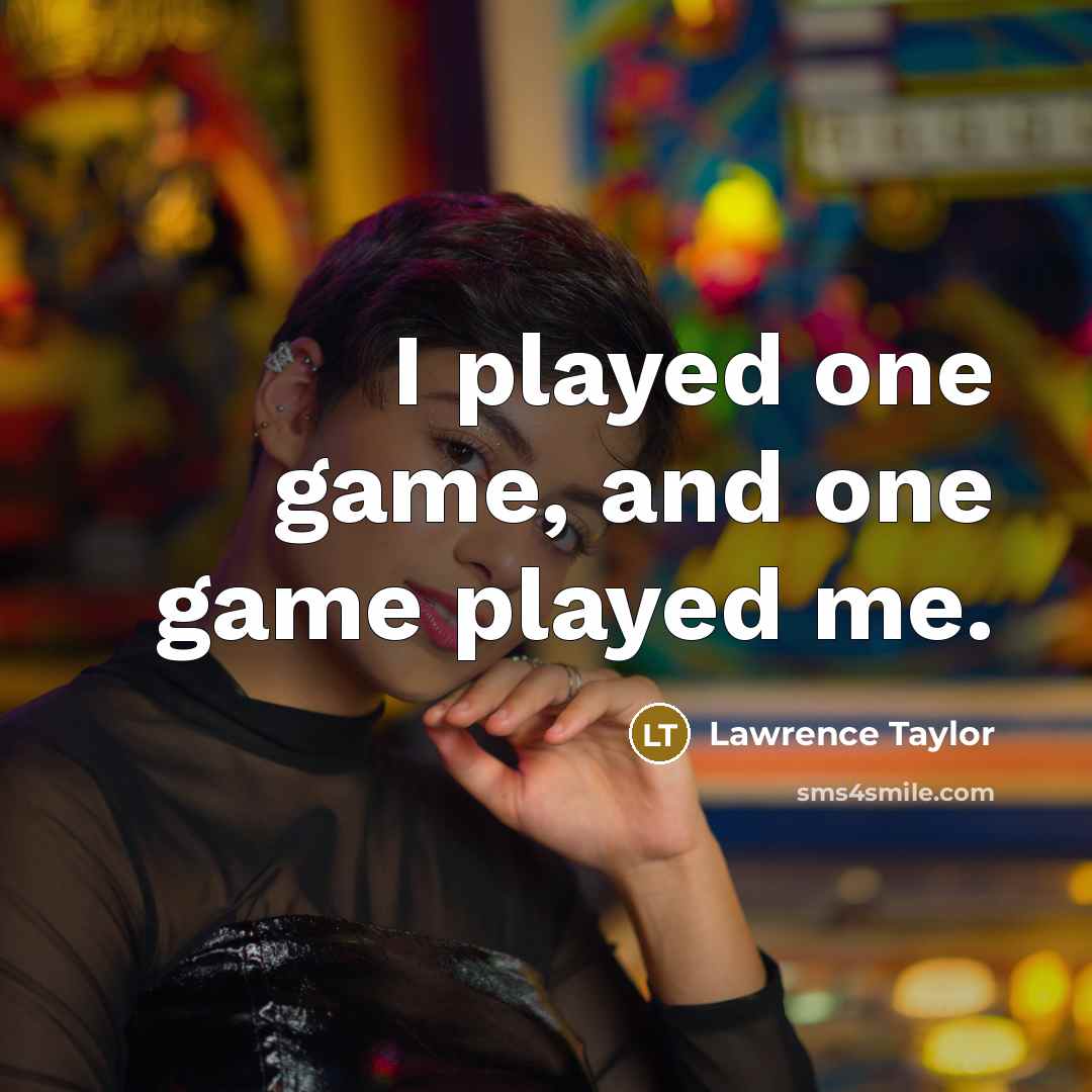 “I played one game, and one game played me.…” quote by Lawrence Taylor