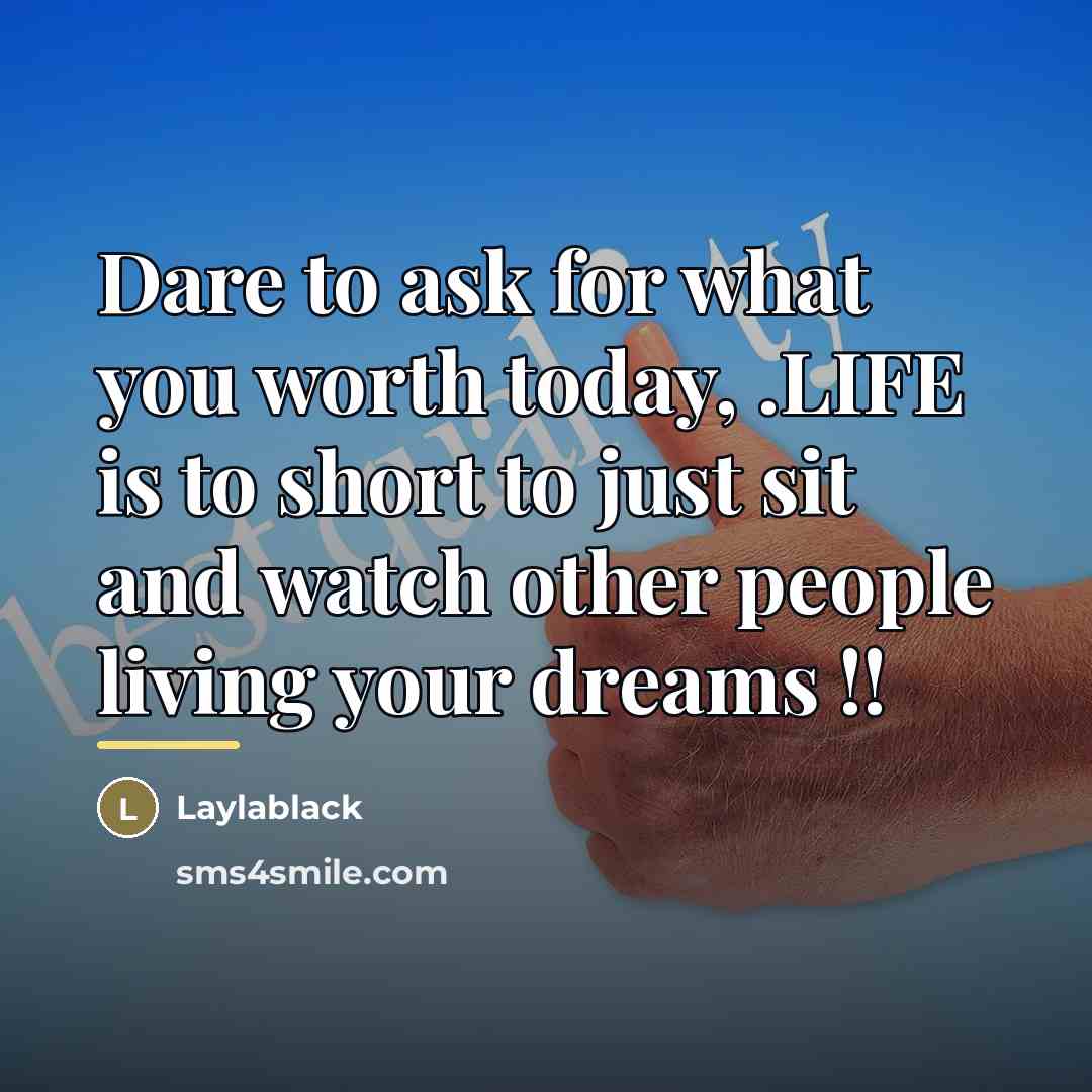 “Dare to ask for what you worth today, .LIFE is…” quote by Laylablack