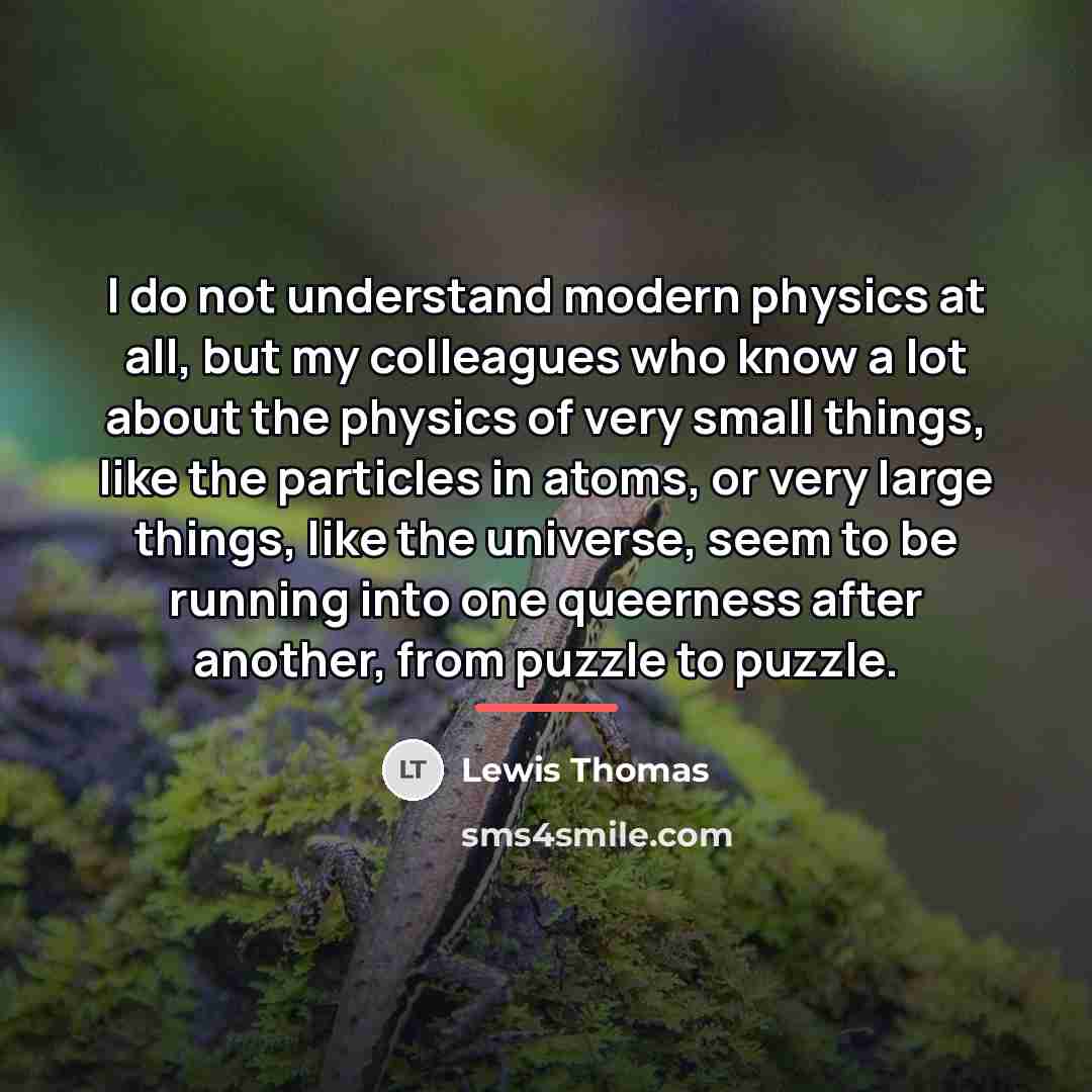 “I do not understand modern physics at all, but my…” quote by Lewis Thomas