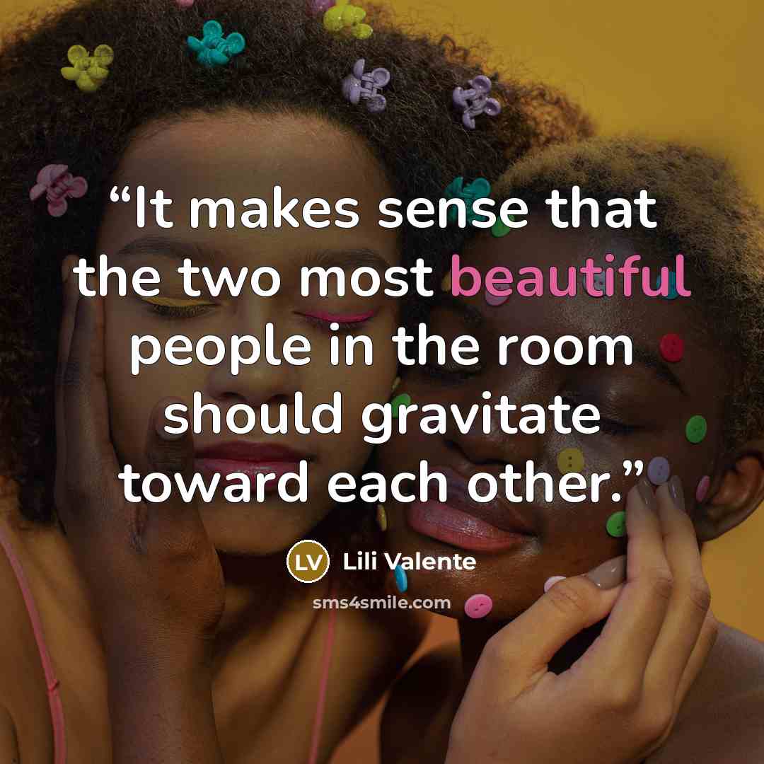 “It makes sense that the two most beautiful people in the room should gravitate toward each other.” quote by Lili Valente